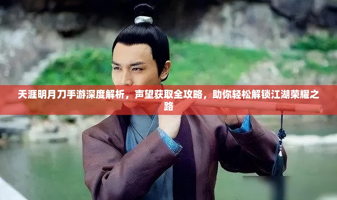 天涯明月刀手游深度解析，声望获取全攻略，助你轻松解锁江湖荣耀之路