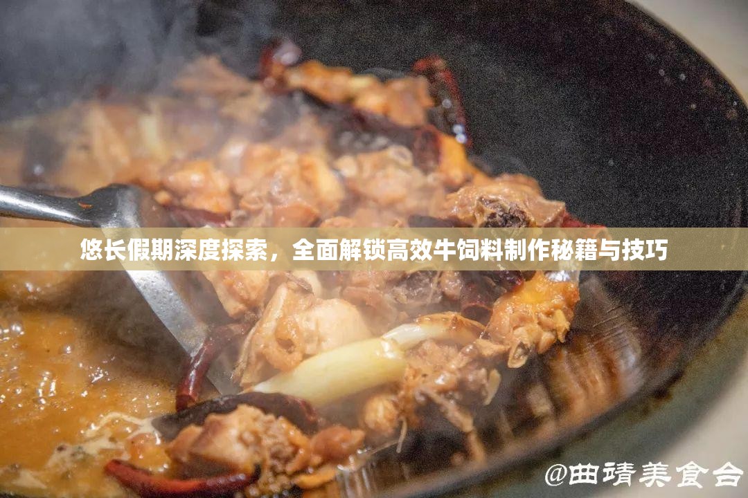 悠长假期深度探索，全面解锁高效牛饲料制作秘籍与技巧