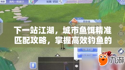 下一站江湖，城市鱼饵精准匹配攻略，掌握高效钓鱼的艺术与技巧