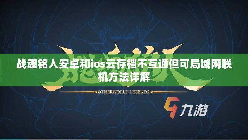 战魂铭人安卓和ios云存档不互通但可局域网联机方法详解