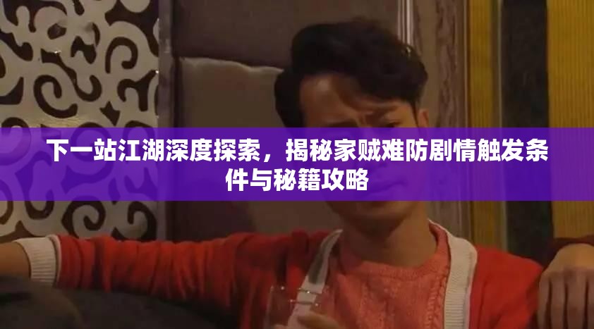 下一站江湖深度探索，揭秘家贼难防剧情触发条件与秘籍攻略