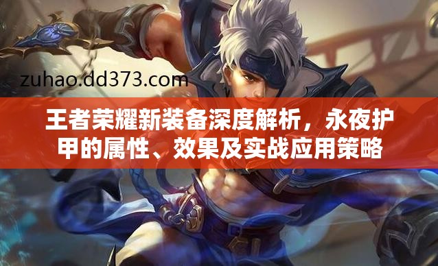 王者荣耀新装备深度解析，永夜护甲的属性、效果及实战应用策略