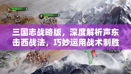 三国志战略版，深度解析声东击西战法，巧妙运用战术制胜策略