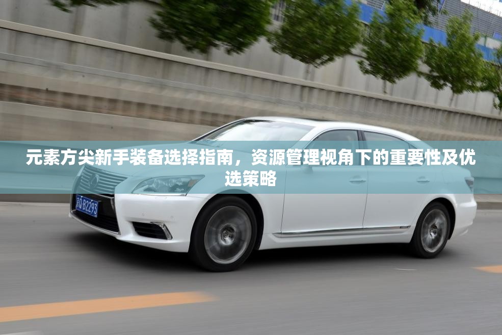 元素方尖新手装备选择指南，资源管理视角下的重要性及优选策略