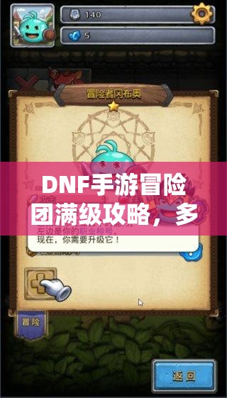 DNF手游冒险团满级攻略，多角色资源管理、高效技巧与价值最大化策略