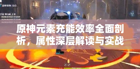 原神元素充能效率全面剖析，属性深层解读与实战高效应用策略