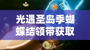 光遇圣岛季蝴蝶结领带获取攻略，解锁生气动作先祖，实现饰品价值最大化
