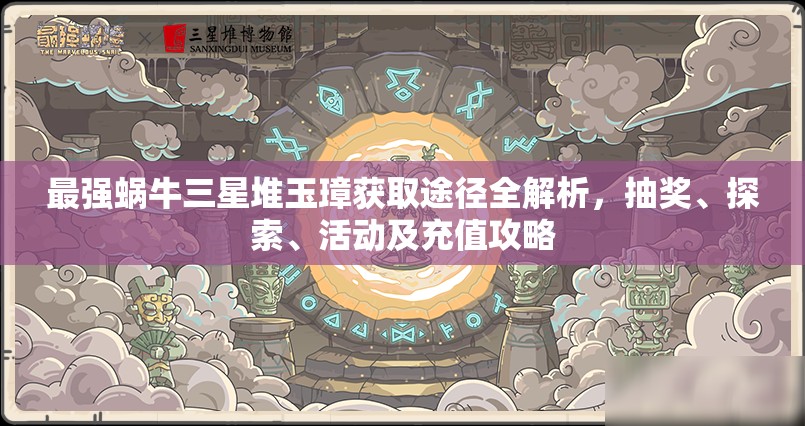最强蜗牛三星堆玉璋获取途径全解析，抽奖、探索、活动及充值攻略