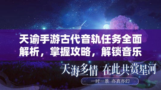 天谕手游古代音轨任务全面解析，掌握攻略，解锁音乐之旅的深层奥秘
