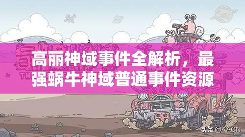 高丽神域事件全解析，最强蜗牛神域普通事件资源管理重要性及实战策略