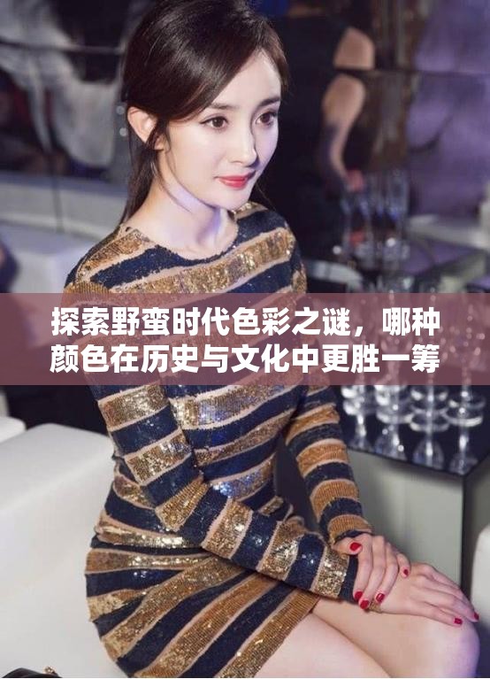 探索野蛮时代色彩之谜，哪种颜色在历史与文化中更胜一筹？