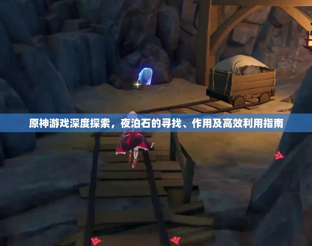 原神游戏深度探索，夜泊石的寻找、作用及高效利用指南