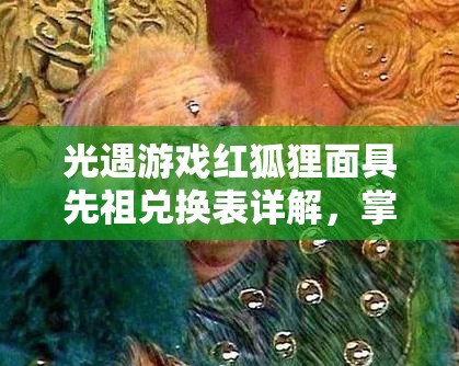 光遇游戏红狐狸面具先祖兑换表详解，掌握资源管理艺术与策略