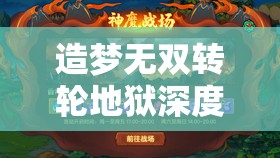 造梦无双转轮地狱深度攻略，全面解锁并提升你的极致战斗潜能