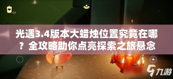 光遇3.4版本大蜡烛位置究竟在哪？全攻略助你点亮探索之旅悬念！