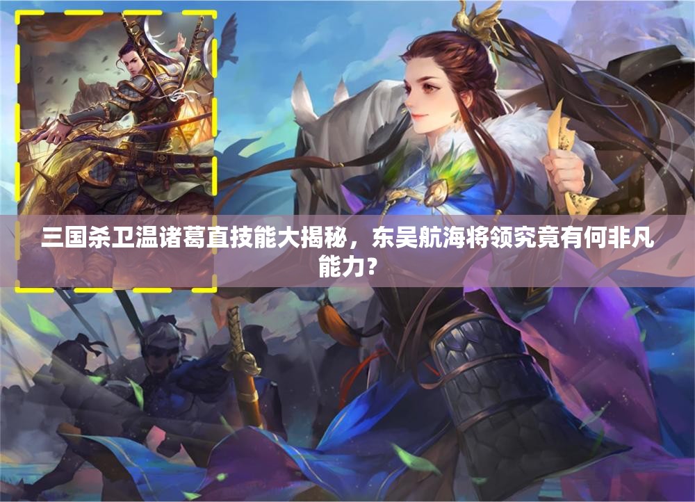 三国杀卫温诸葛直技能大揭秘，东吴航海将领究竟有何非凡能力？