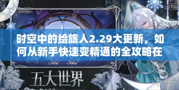 时空中的绘旅人2.29大更新，如何从新手快速变精通的全攻略在哪里？