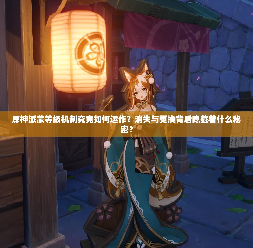 原神派蒙等级机制究竟如何运作？消失与更换背后隐藏着什么秘密？