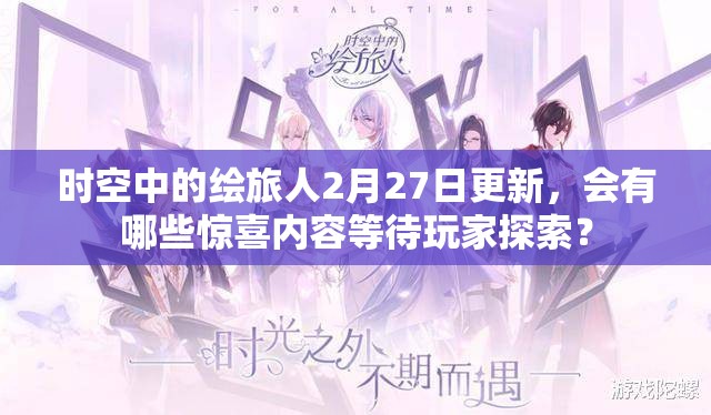 时空中的绘旅人2月27日更新，会有哪些惊喜内容等待玩家探索？