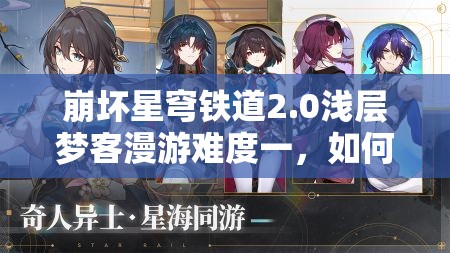 崩坏星穹铁道2.0浅层梦客漫游难度一，如何巧妙解密通关成悬念？