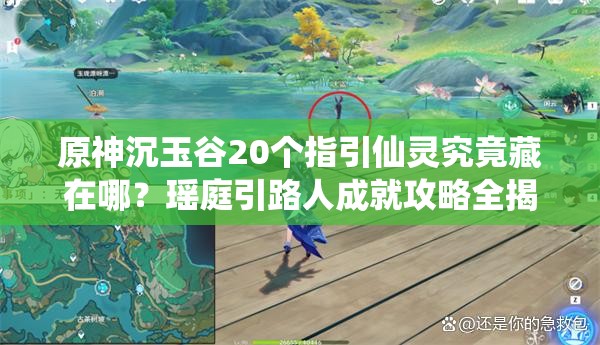 原神沉玉谷20个指引仙灵究竟藏在哪？瑶庭引路人成就攻略全揭秘