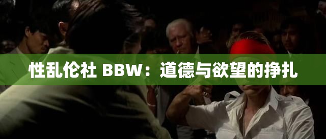 性乱伦社 BBW：道德与欲望的挣扎