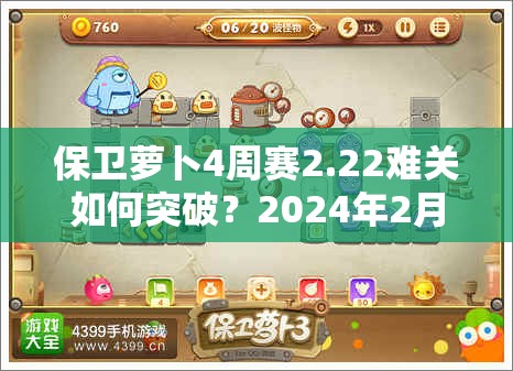保卫萝卜4周赛2.22难关如何突破？2024年2月22日最新通关秘籍揭秘！