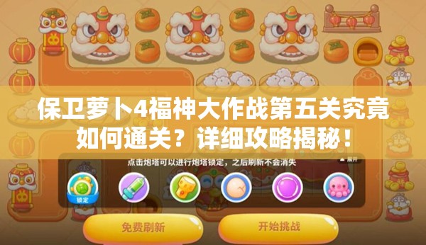 保卫萝卜4福神大作战第五关究竟如何通关？详细攻略揭秘！