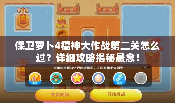 保卫萝卜4福神大作战第二关怎么过？详细攻略揭秘悬念！