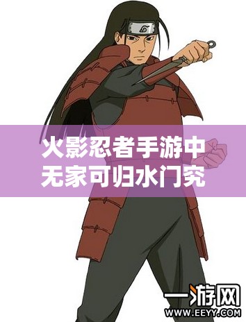 火影忍者手游中无家可归水门究竟隐藏着什么深层含义？