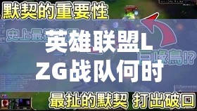 英雄联盟LZG战队何时揭开战幕？开赛时间详细揭秘引悬念