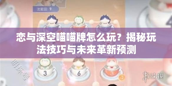 恋与深空喵喵牌怎么玩？揭秘玩法技巧与未来革新预测