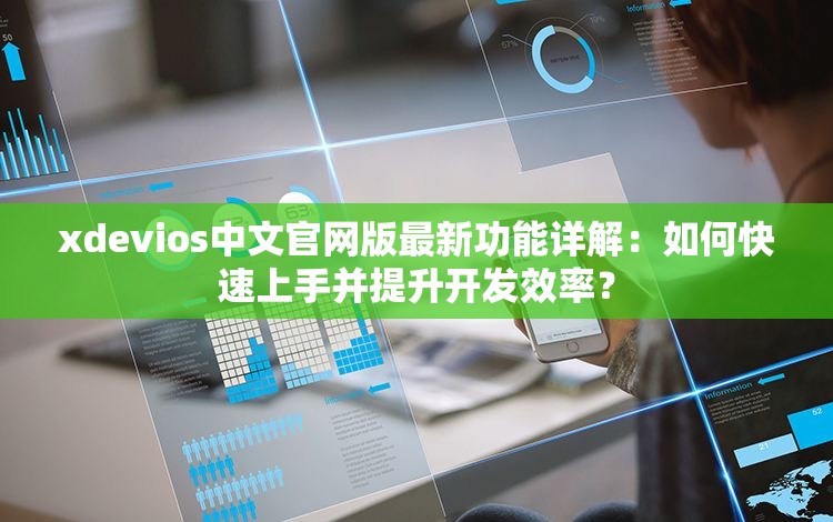 xdevios中文官网版最新功能详解：如何快速上手并提升开发效率？
