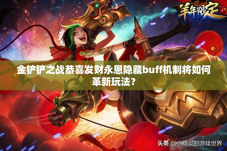 金铲铲之战恭喜发财永恩隐藏buff机制将如何革新玩法？