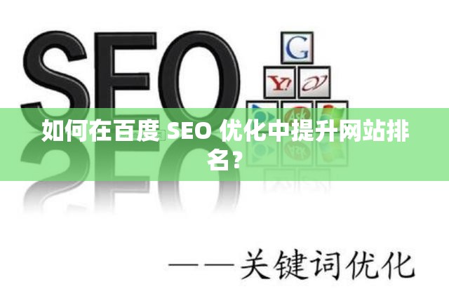 如何在百度 SEO 优化中提升网站排名？