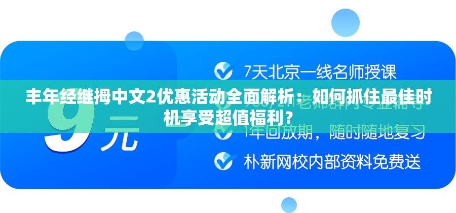 丰年经继拇中文2优惠活动全面解析：如何抓住最佳时机享受超值福利？