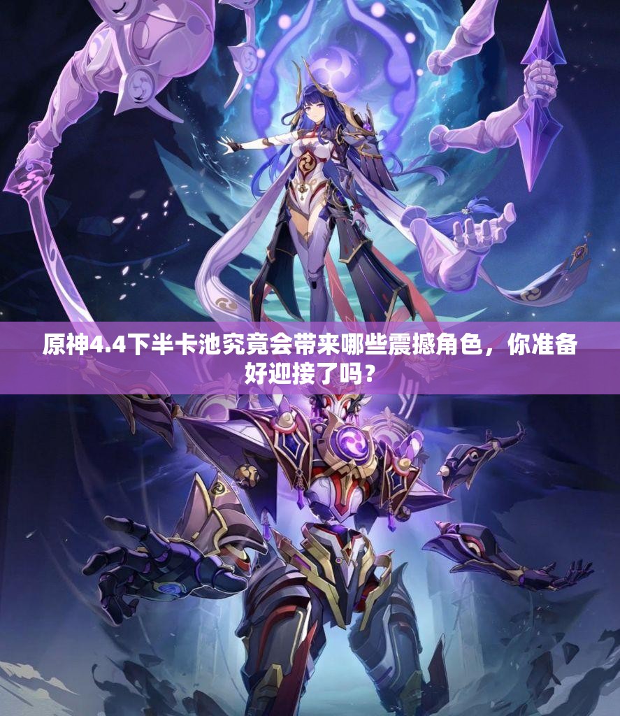 原神4.4下半卡池究竟会带来哪些震撼角色，你准备好迎接了吗？