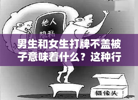 男生和女生打牌不盖被子意味着什么？这种行为是正常的吗？