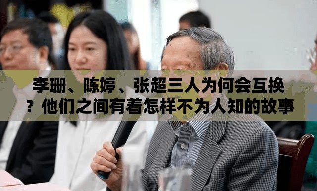 李珊、陈婷、张超三人为何会互换？他们之间有着怎样不为人知的故事？