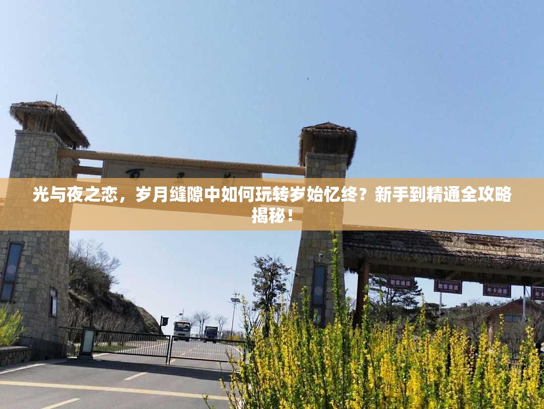 光与夜之恋，岁月缝隙中如何玩转岁始忆终？新手到精通全攻略揭秘！