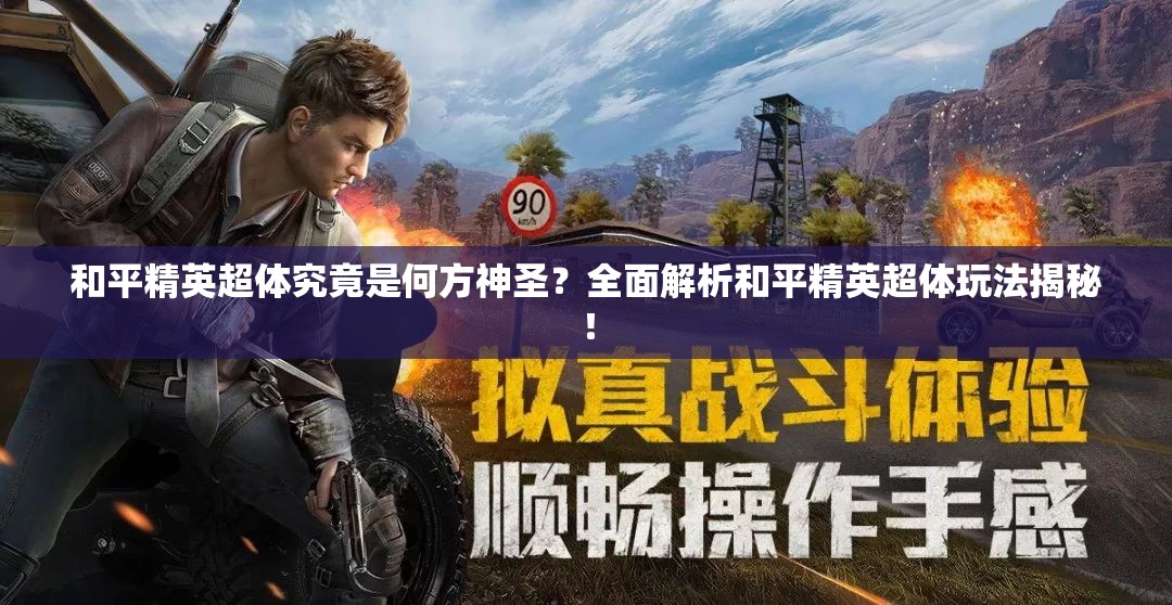 和平精英超体究竟是何方神圣？全面解析和平精英超体玩法揭秘！