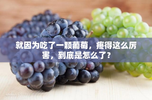就因为吃了一颗葡萄，疼得这么厉害，到底是怎么了？
