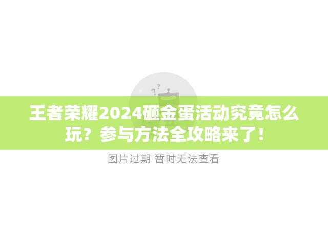 王者荣耀2024砸金蛋活动究竟怎么玩？参与方法全攻略来了！