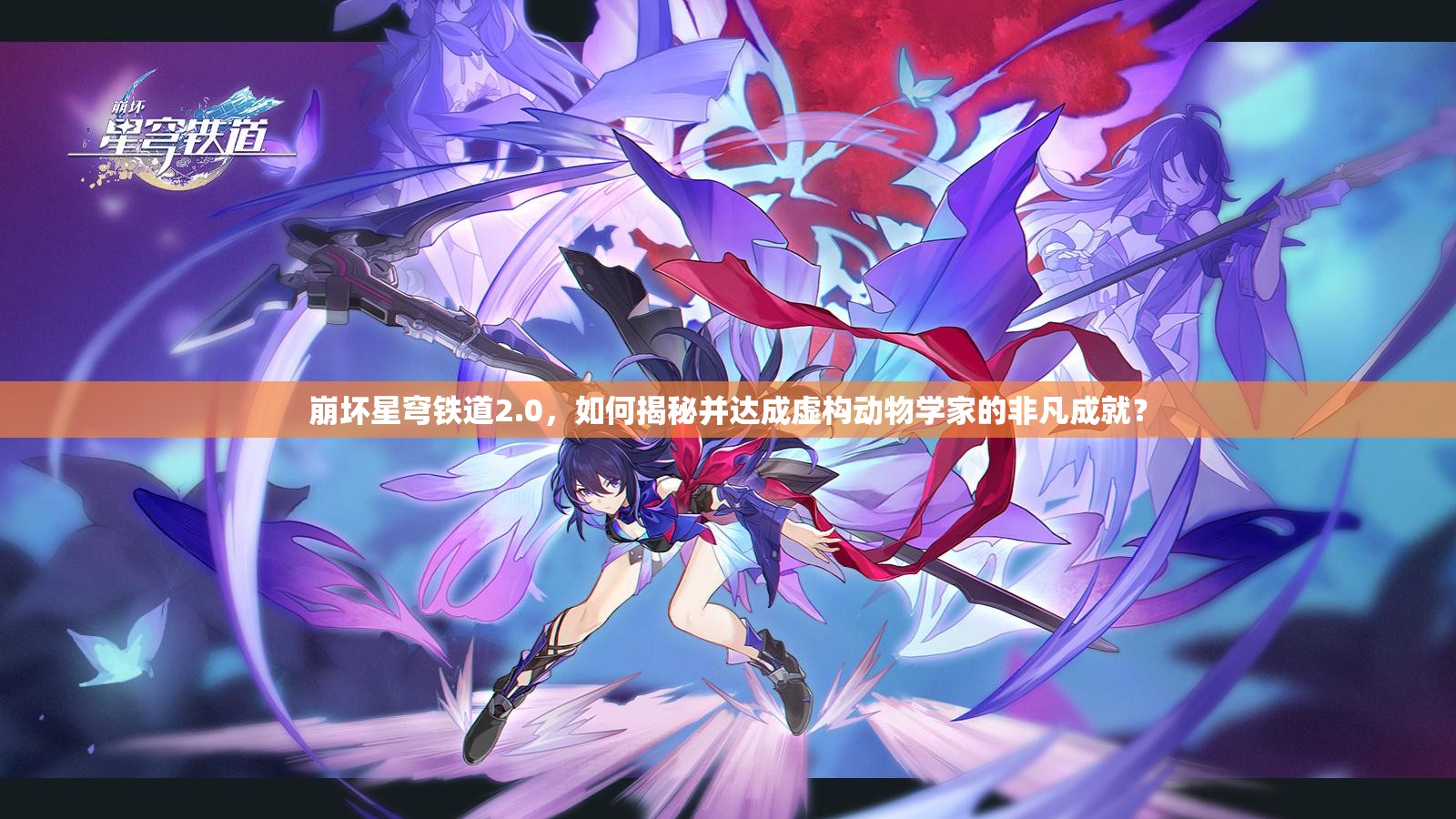 崩坏星穹铁道2.0，如何揭秘并达成虚构动物学家的非凡成就？