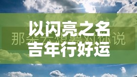 以闪亮之名吉年行好运玩法揭秘，云船梦呓套装活动全攻略在哪里？