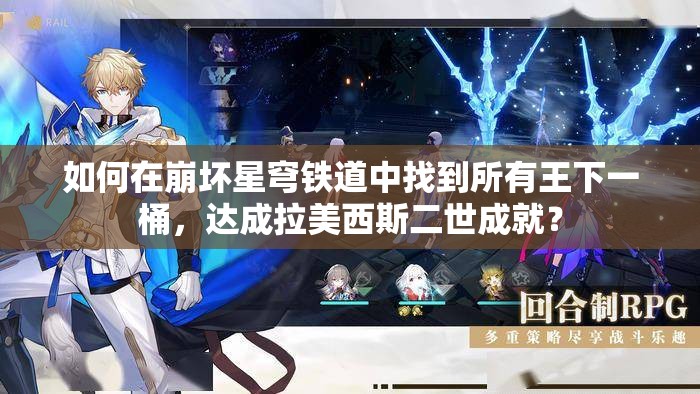 如何在崩坏星穹铁道中找到所有王下一桶，达成拉美西斯二世成就？