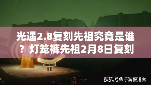 光遇2.8复刻先祖究竟是谁？灯笼裤先祖2月8日复刻详情揭秘