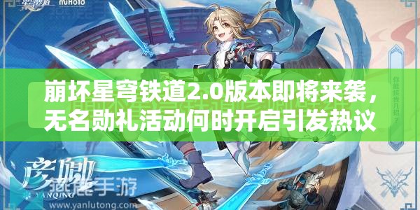 崩坏星穹铁道2.0版本即将来袭，无名勋礼活动何时开启引发热议？