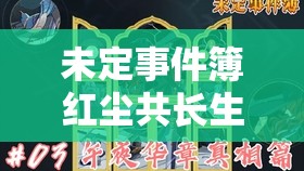 未定事件簿红尘共长生，灵石调查之旅背后究竟隐藏何秘密？