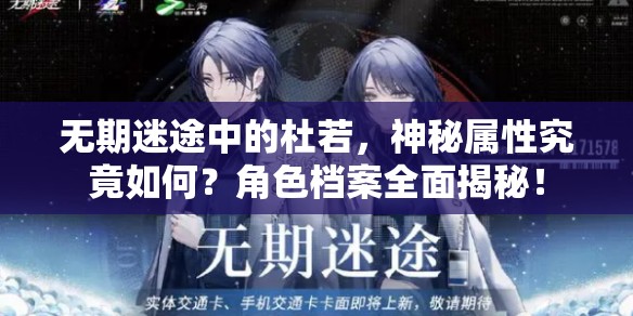 无期迷途中的杜若，神秘属性究竟如何？角色档案全面揭秘！